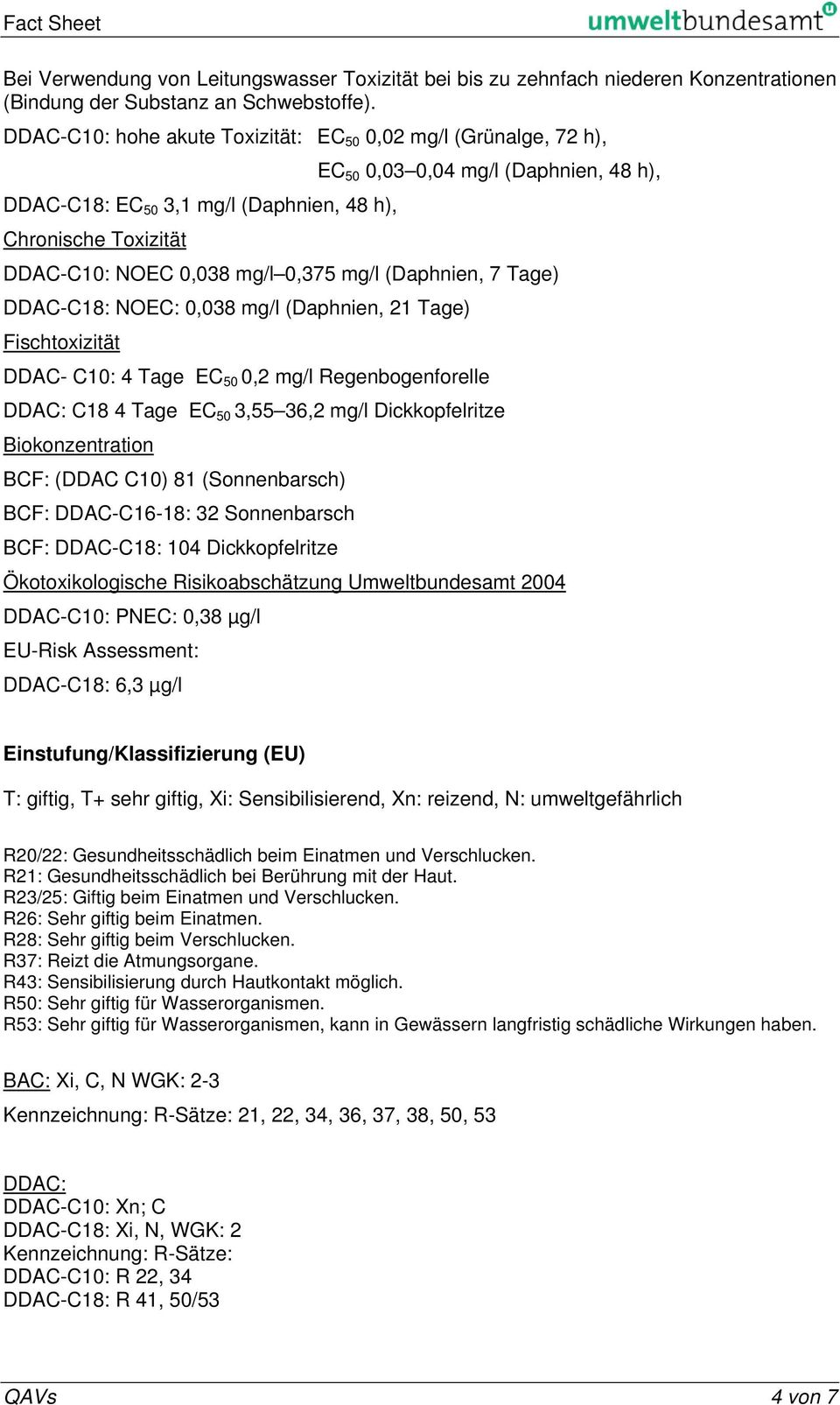 0,375 mg/l (Daphnien, 7 Tage) DDAC-C18: NOEC: 0,038 mg/l (Daphnien, 21 Tage) Fischtoxizität DDAC- C10: 4 Tage EC 50 0,2 mg/l Regenbogenforelle DDAC: C18 4 Tage EC 50 3,55 36,2 mg/l Dickkopfelritze