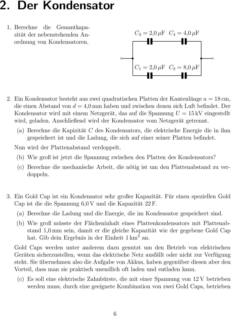 Der Kondensator wird mit einem Netzgerät, das auf die Spannung U = 15 kv eingestellt wird, geladen. Anschließend wird der Kondensator vom Netzgerät getrennt.