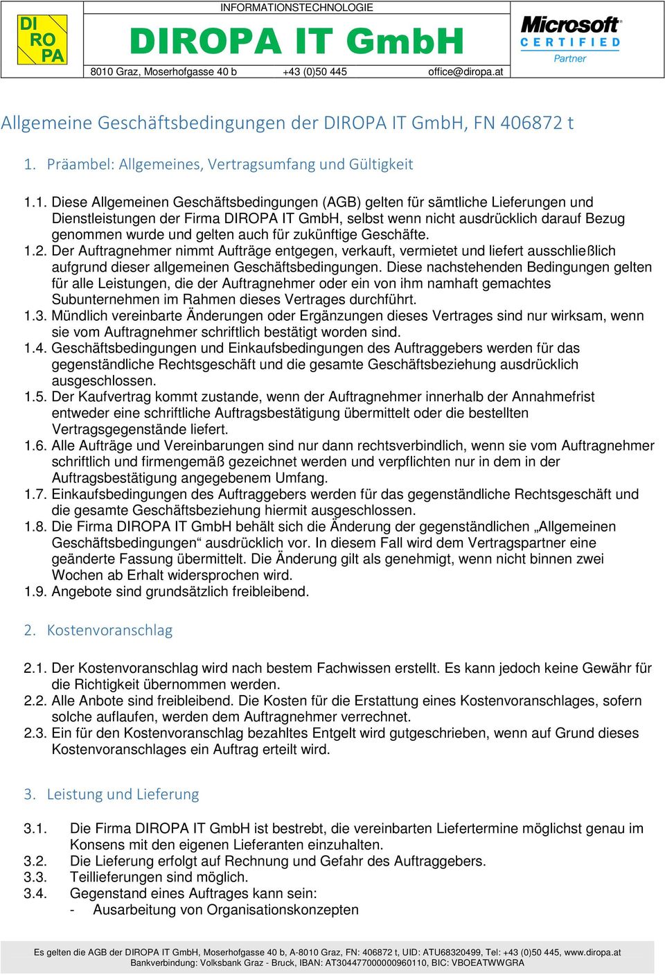 1. Diese Allgemeinen Geschäftsbedingungen (AGB) gelten für sämtliche Lieferungen und Dienstleistungen der Firma, selbst wenn nicht ausdrücklich darauf Bezug genommen wurde und gelten auch für