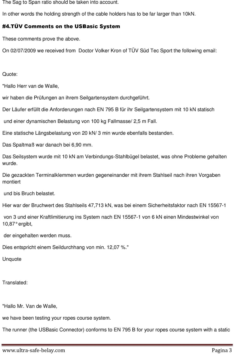 On 02/07/2009 we received from Doctor Volker Kron of TÜV Süd Tec Sport the following email: Quote: "Hallo Herr van de Walle, wir haben die Prüfungen an ihrem Seilgartensystem durchgeführt.
