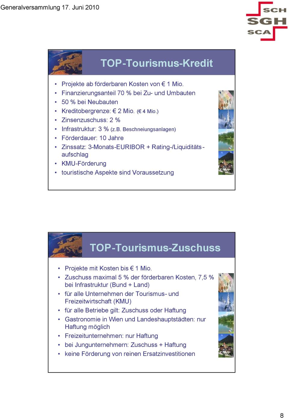 Beschneiungsanlagen) Förderdauer: 10 Jahre Zinssatz: 3-Monats-EURIBOR + Rating-/Liquiditätsaufschlag KMU-Förderung touristische Aspekte sind Voraussetzung TOP-Tourismus-Zuschuss Projekte mit Kosten