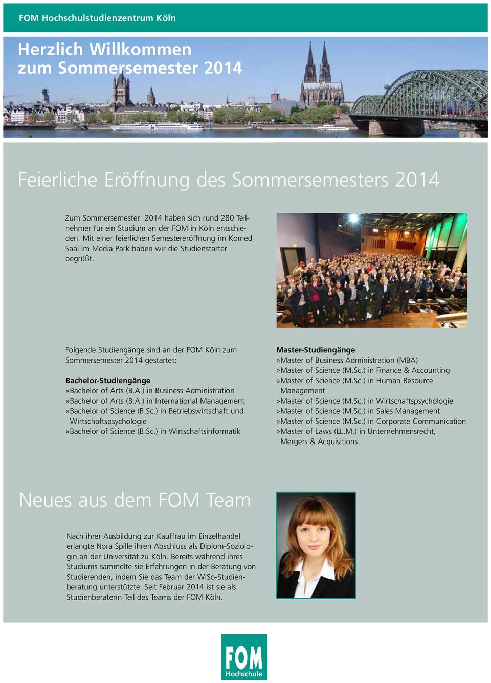 Folgende Studiengänge sind an der FOM Köln zum Sommersemester 2014 gestartet: Bachelor-Studiengänge»Bachelor of Arts (B.A.) in Business Administration»Bachelor of Arts (B.A.) in International Management»Bachelor of Science (B.