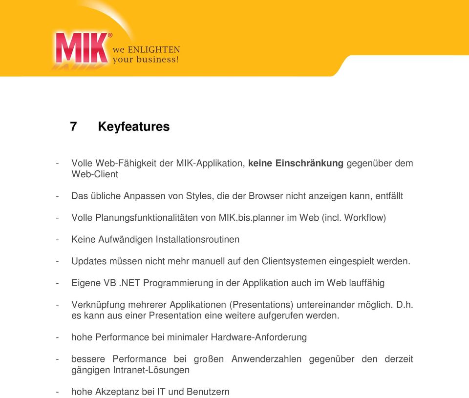 - Eigene VB.NET Programmierung in der Applikation auch im Web lauffähig - Verknüpfung mehrerer Applikationen (Presentations) untereinander möglich. D.h. es kann aus einer Presentation eine weitere aufgerufen werden.