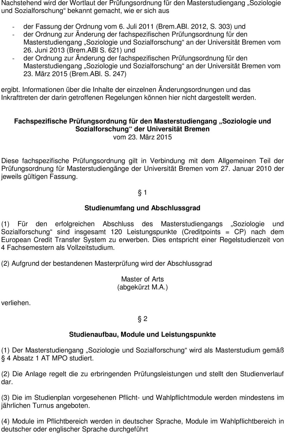 621) und - der Ordnung zur Änderung der fachspezifischen Prüfungsordnung für den Masterstudiengang Soziologie und Sozialforschung an der Universität Bremen vom 23. März 2015 (Brem.ABl. S. 247) ergibt.