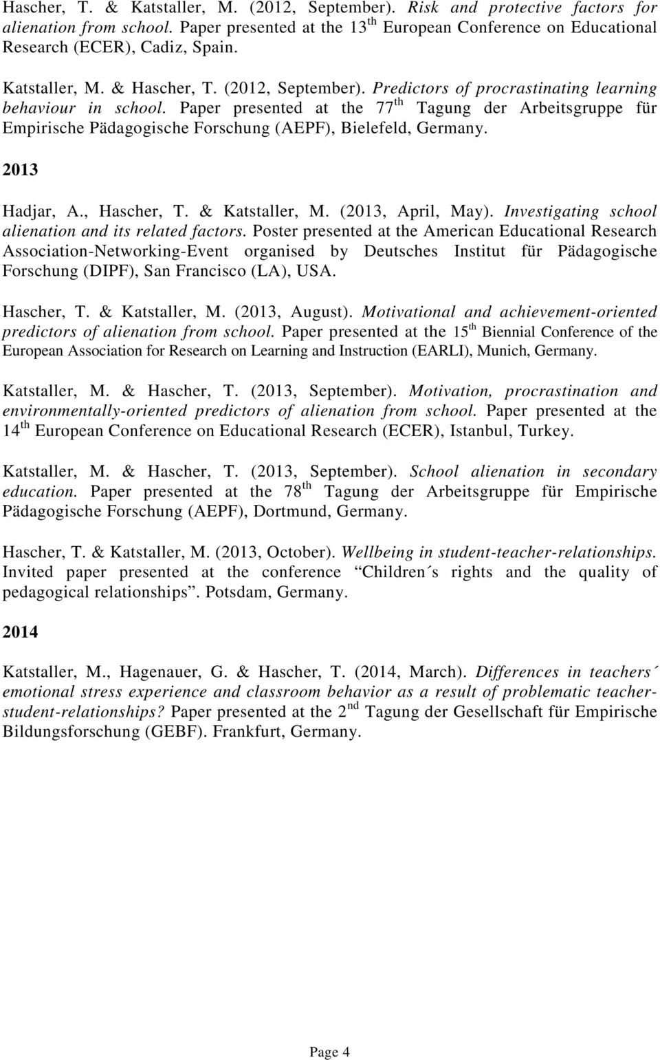 Paper presented at the 77 th Tagung der Arbeitsgruppe für Empirische Pädagogische Forschung (AEPF), Bielefeld, Germany. 2013 Hadjar, A., Hascher, T. & Katstaller, M. (2013, April, May).