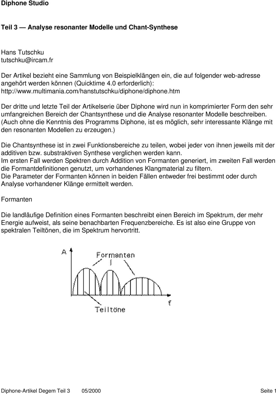 htm Der dritte und letzte Teil der Artikelserie über Diphone wird nun in komprimierter Form den sehr umfangreichen Bereich der Chantsynthese und die Analyse resonanter Modelle beschreiben.