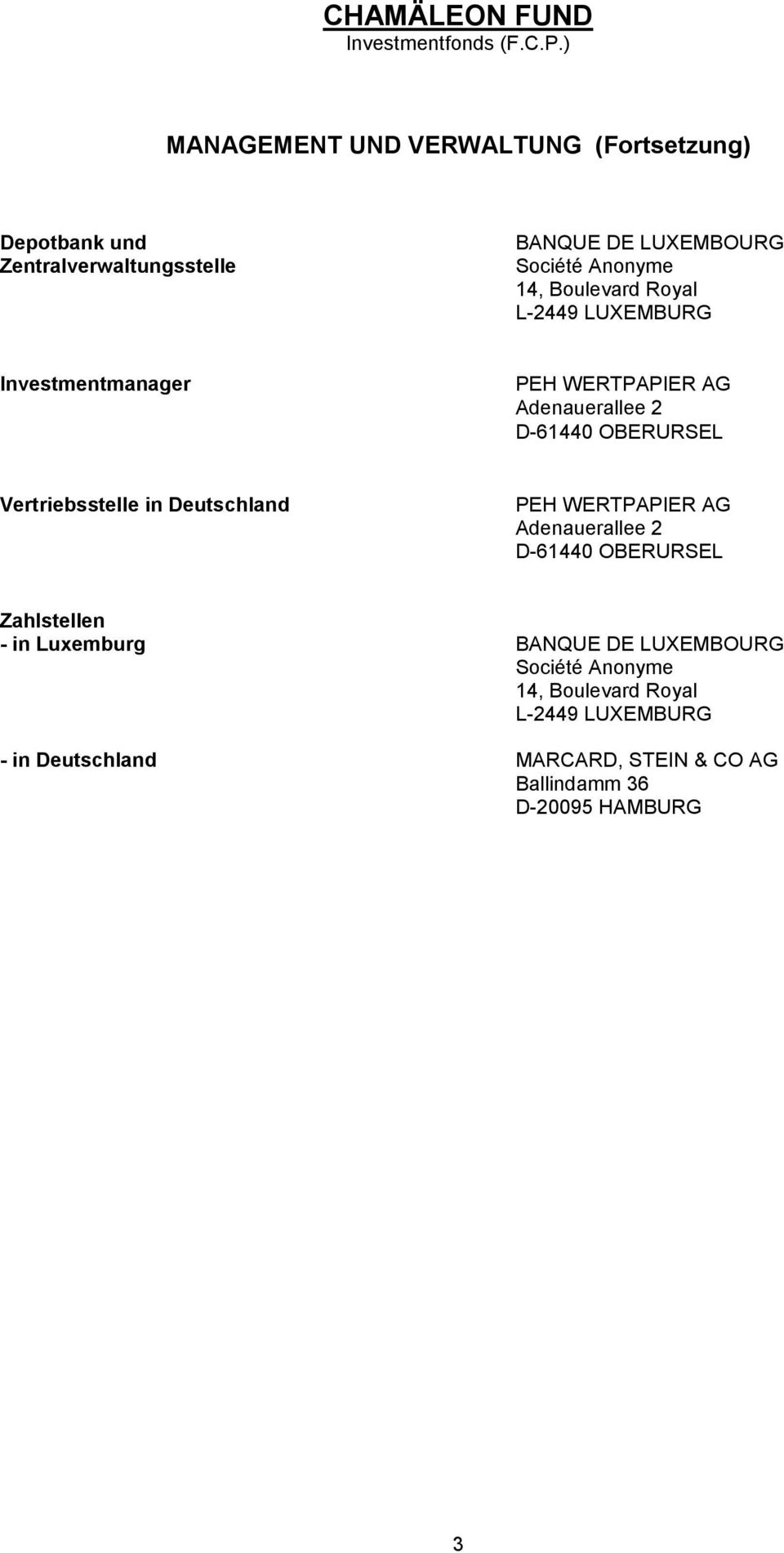 in Deutschland PEH WERTPAPIER AG Adenauerallee 2 D-61440 OBERURSEL Zahlstellen - in Luxemburg BANQUE DE LUXEMBOURG