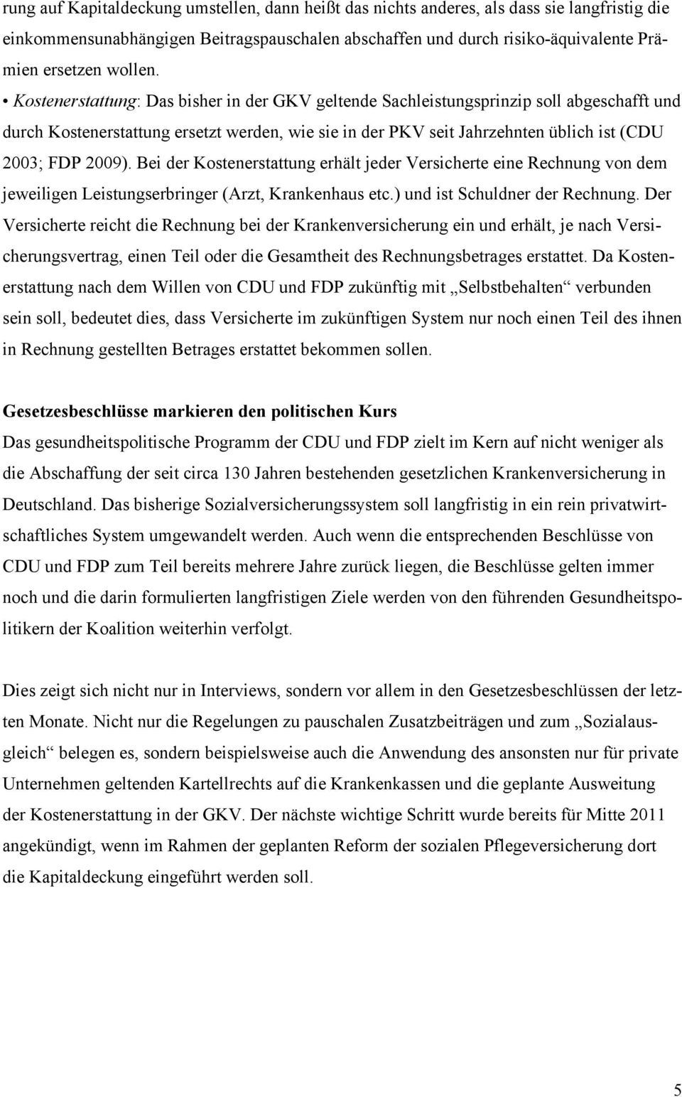 Kostenerstattung: Das bisher in der GKV geltende Sachleistungsprinzip soll abgeschafft und durch Kostenerstattung ersetzt werden, wie sie in der PKV seit Jahrzehnten üblich ist (CDU 2003; FDP 2009).