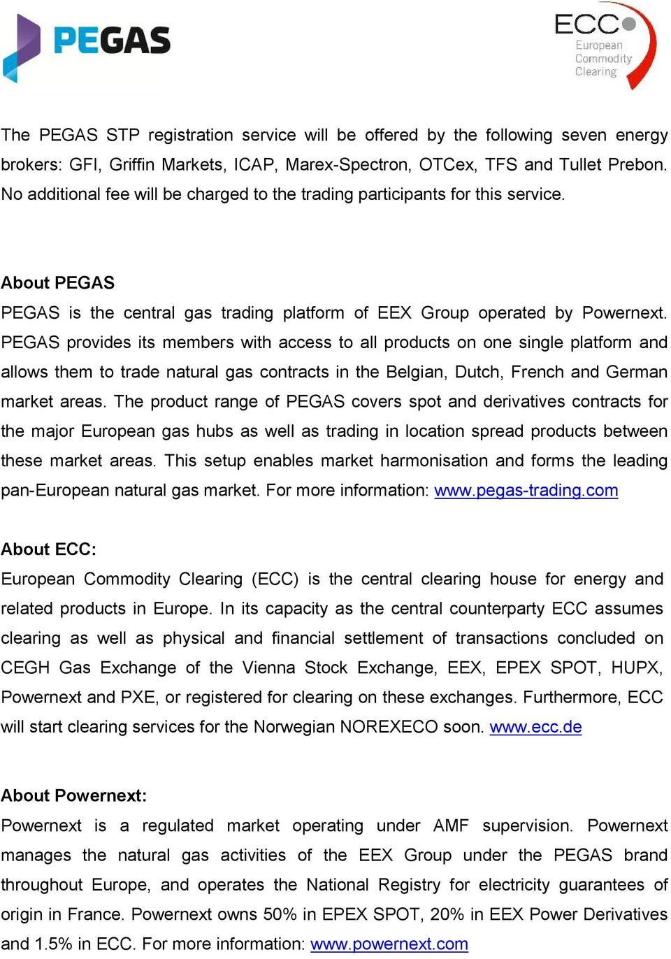 PEGAS provides its members with access to all products on one single platform and allows them to trade natural gas contracts in the Belgian, Dutch, French and German market areas.