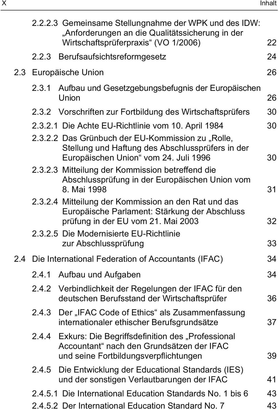 April 1984 30 2.3.2.2 Das Grünbuch der EU-Kommission zu Rolle, Stellung und Haftung des Abschlussprüfers in der Europäischen Union vom 24. Juli 1996 30 2.3.2.3 Mitteilung der Kommission betreffend die Abschlussprüfung in der Europäischen Union vom 8.