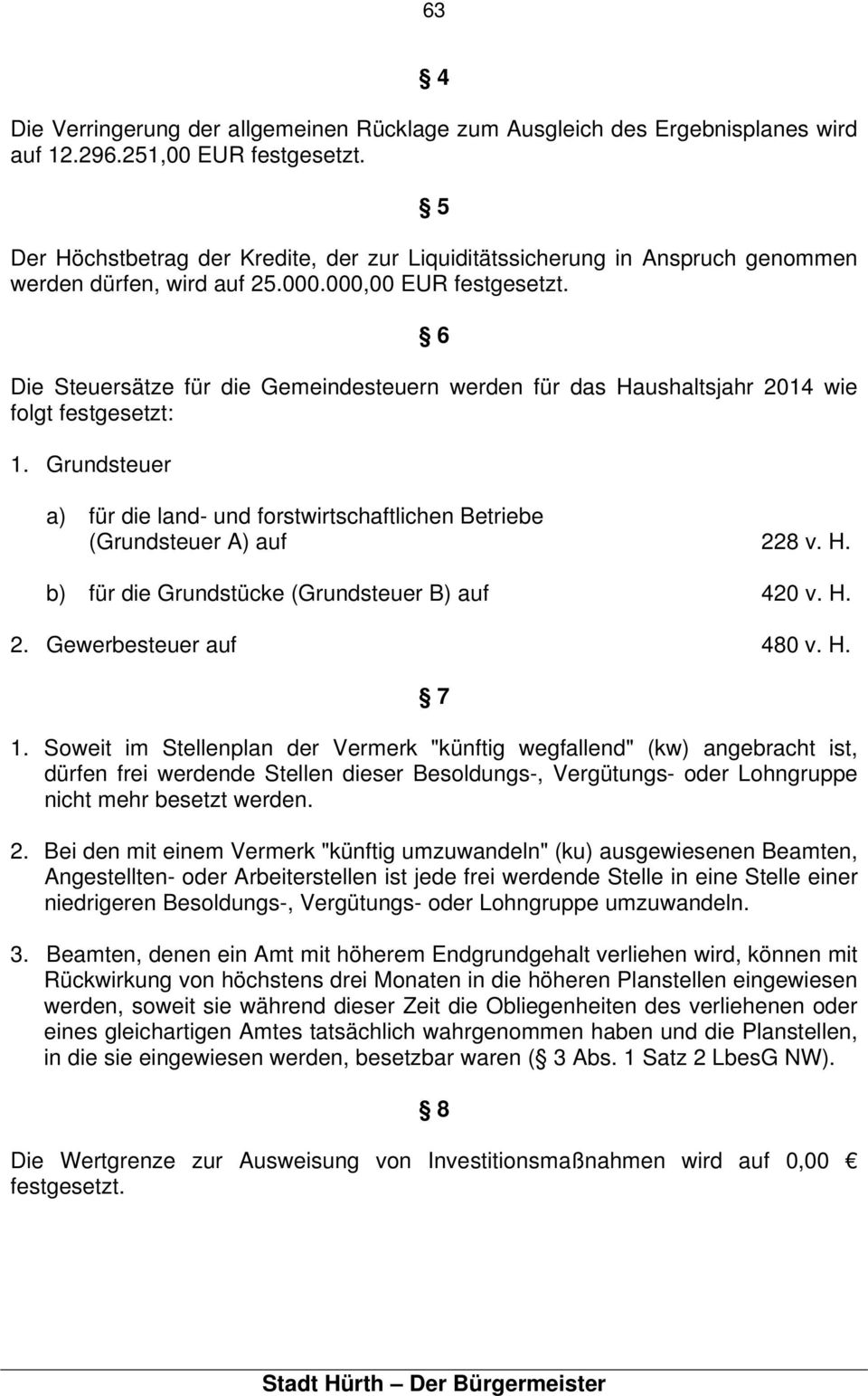 6 Die Steuersätze für die Gemeindesteuern werden für das Haushaltsjahr 2014 wie folgt festgesetzt: 1. Grundsteuer a) für die land- und forstwirtschaftlichen Betriebe (Grundsteuer A) auf 228 v. H. b) für die Grundstücke (Grundsteuer B) auf 420 v.