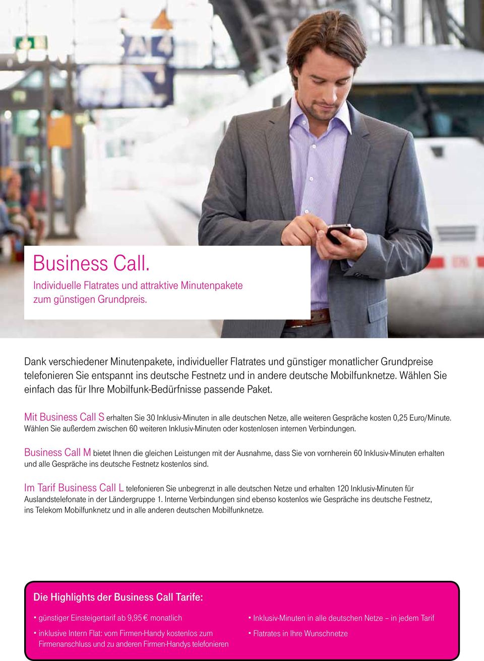Wählen Sie einfach das für Ihre Mobilfunk-Bedürfnisse passende Paket. Mit Business Call S erhalten Sie 30 Inklusiv-Minuten in alle deutschen Netze, alle weiteren Gespräche kosten 0,25 Euro/Minute.