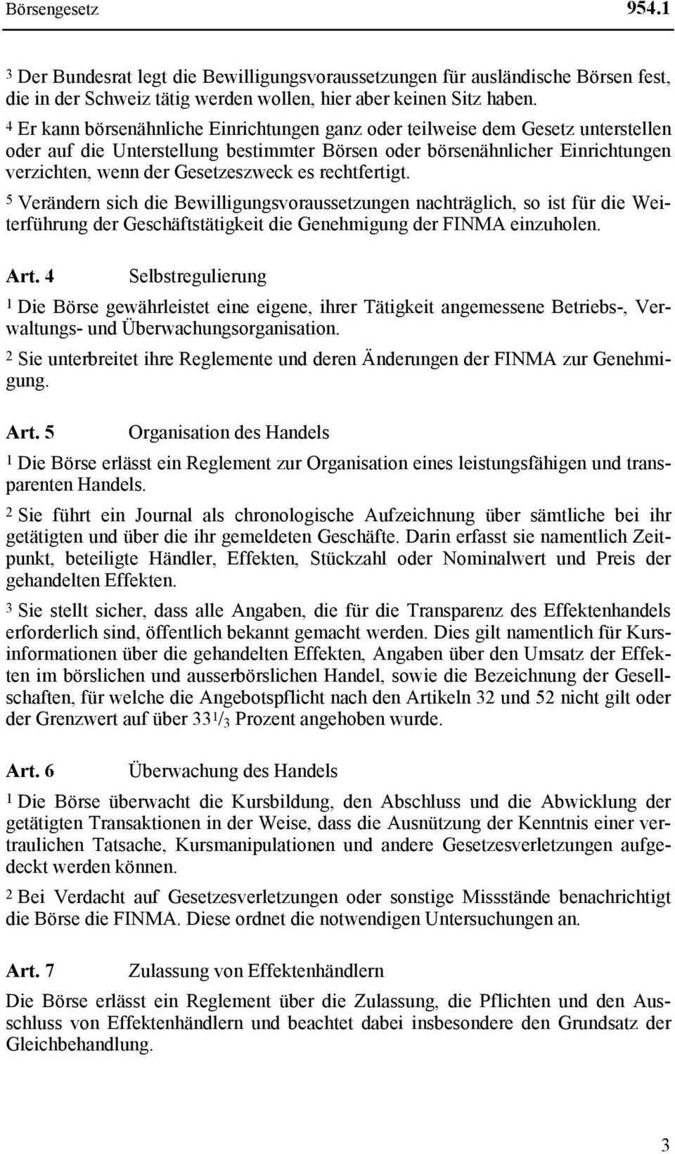 es rechtfertigt. 5 Verändern sich die Bewilligungsvoraussetzungen nachträglich, so ist für die Weiterführung der Geschäftstätigkeit die Genehmigung der FINMA einzuholen. Art.