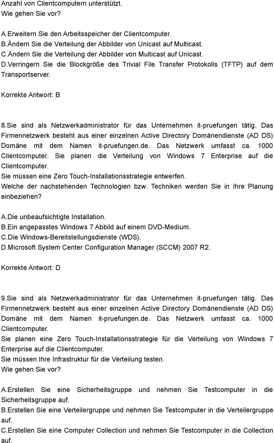 Das Domäne mit dem Namen it-pruefungen.de. Das Netzwerk umfasst ca. 1000 Clientcomputer. Sie planen die Verteilung von Windows 7 Enterprise auf die Clientcomputer.
