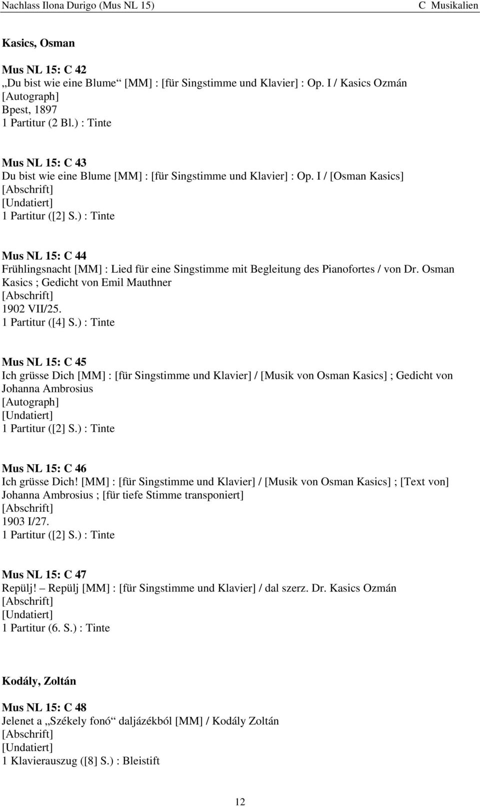 I / [Osman Kasics] Mus NL 15: C 44 Frühlingsnacht [MM] : Lied für eine Singstimme mit Begleitung des Pianofortes / von Dr. Osman Kasics ; Gedicht von Emil Mauthner 1902 VII/25. 1 Partitur ([4] S.