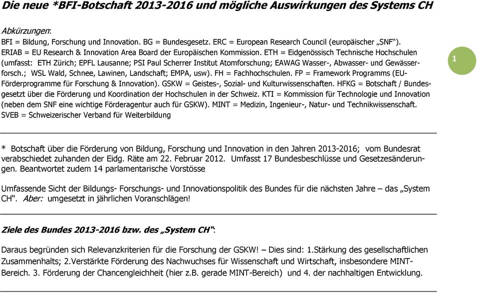ETH = Eidgenössisch Technische Hochschulen (umfasst: ETH Zürich; EPFL Lausanne; PSI Paul Scherrer Institut Atomforschung; EAWAG Wasser-, Abwasser- und Gewässerforsch.