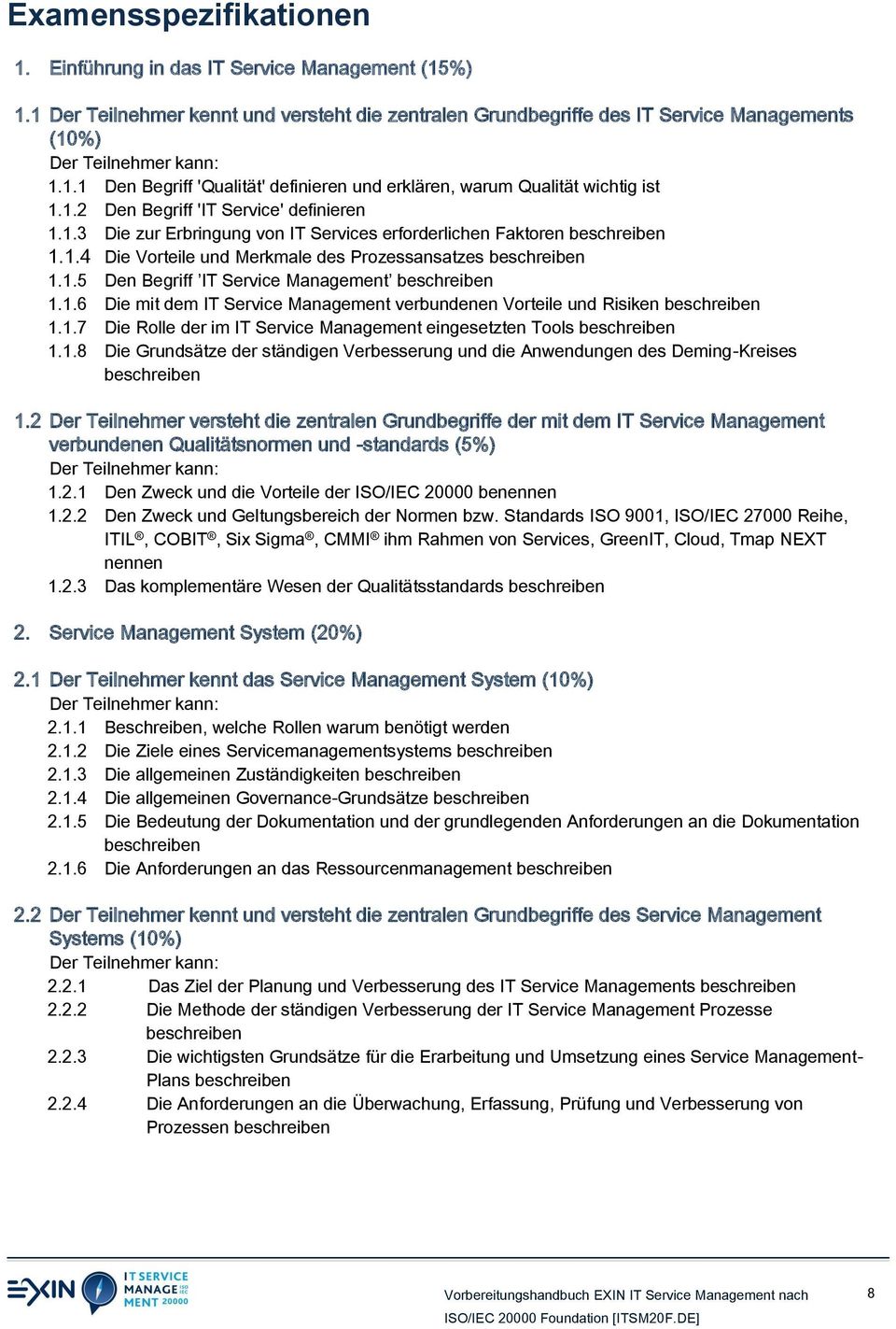 1.6 Die mit dem IT Service Management verbundenen Vorteile und Risiken beschreiben 1.1.7 Die Rolle der im IT Service Management eingesetzten Tools beschreiben 1.1.8 Die Grundsätze der ständigen Verbesserung und die Anwendungen des Deming-Kreises beschreiben 1.