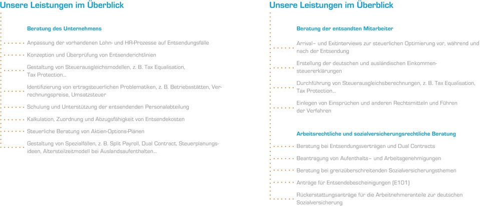 B. Betriebsstätten, Verrechnungspreise, Umsatzsteuer Schulung und Unterstützung der entsendenden Personalabteilung Kalkulation, Zuordnung und Abzugsfähigkeit von Entsendekosten Steuerliche Beratung