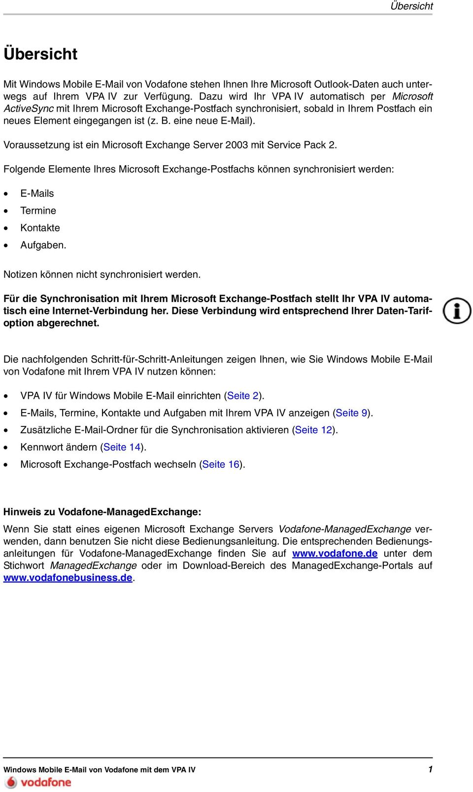 Voraussetzung ist ein Microsoft Exchange Server 2003 mit Service Pack 2. Folgende Elemente Ihres Microsoft Exchange-Postfachs können synchronisiert werden: E-Mails Termine Kontakte Aufgaben.
