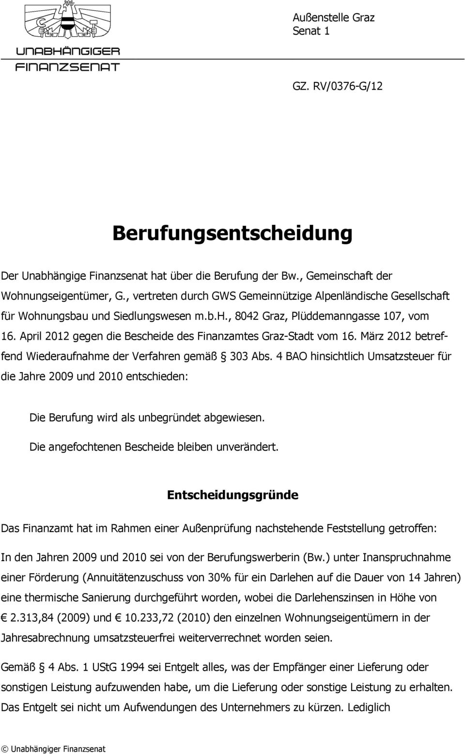 April 2012 gegen die Bescheide des Finanzamtes Graz-Stadt vom 16. März 2012 betreffend Wiederaufnahme der Verfahren gemäß 303 Abs.
