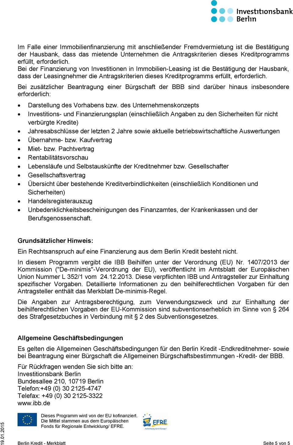 Bei zusätzlicher Beantragung einer Bürgschaft der BBB sind darüber hinaus insbesondere erforderlich: Darstellung des Vorhabens bzw.