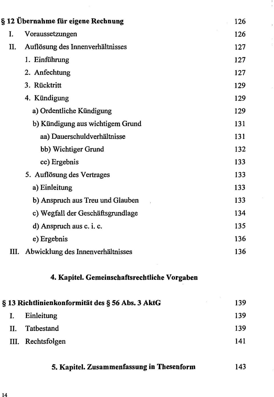 Auflosung des Vertrages 133 a) Einleitung 133 b) Anspruch aus Treu und Glauben 133 c) Wegfall der Geschaftsgrundlage 134 d) Anspruch aus c. i. c. 135 e) Ergebnis 136 III.