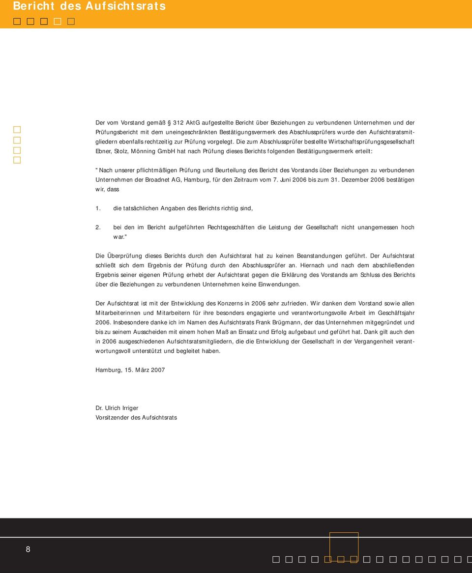 Die zum Abschlussprüfer bestellte Wirtschaftsprüfungsgesellschaft Ebner, Stolz, Mönning GmbH hat nach Prüfung dieses Berichts folgenden Bestätigungsvermerk erteilt: "Nach unserer pflichtmäßigen