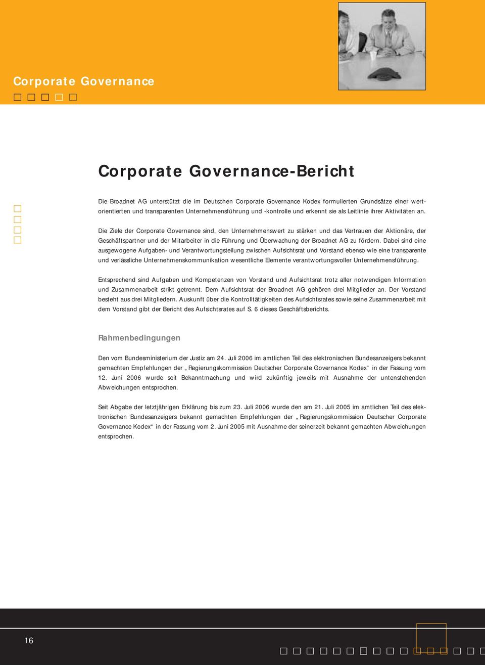 Die Ziele der Corporate Governance sind, den Unternehmenswert zu stärken und das Vertrauen der Aktionäre, der Geschäftspartner und der Mitarbeiter in die Führung und Überwachung der Broadnet AG zu