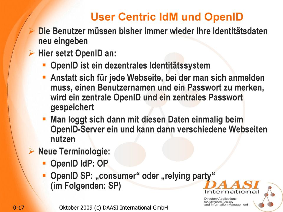 ein zentrale OpenID und ein zentrales Passwort gespeichert Man loggt sich dann mit diesen Daten einmalig beim OpenID-Server ein und kann dann