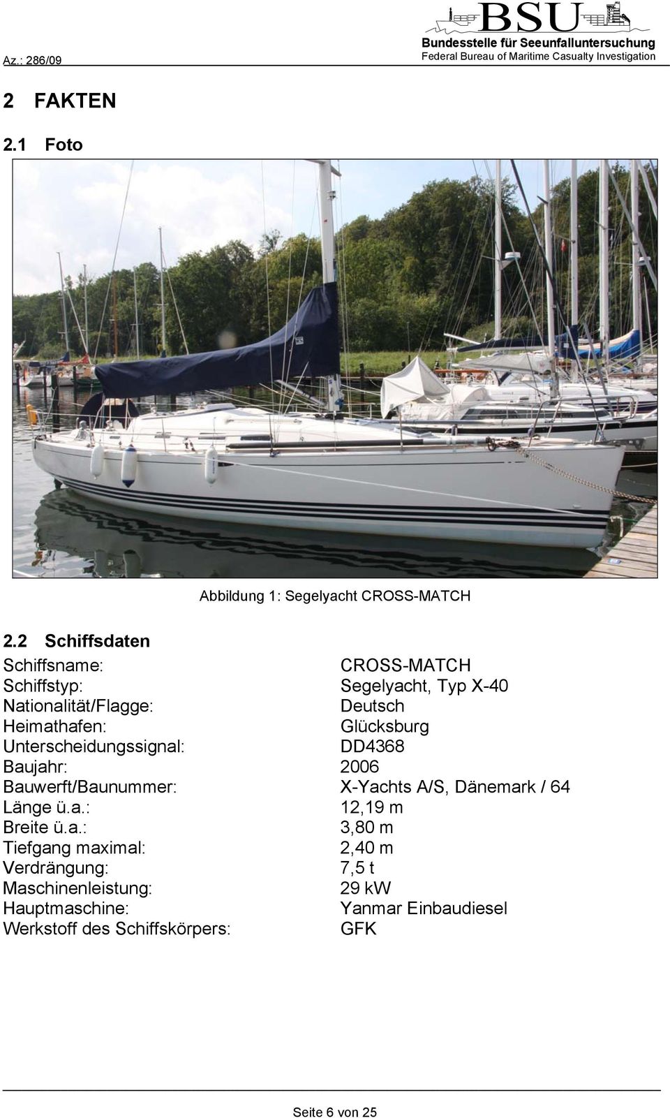 Glücksburg Unterscheidungssignal: DD4368 Baujahr: 2006 Bauwerft/Baunummer: X-Yachts A/S, Dänemark / 64 Länge ü.a.: 12,19 m Breite ü.