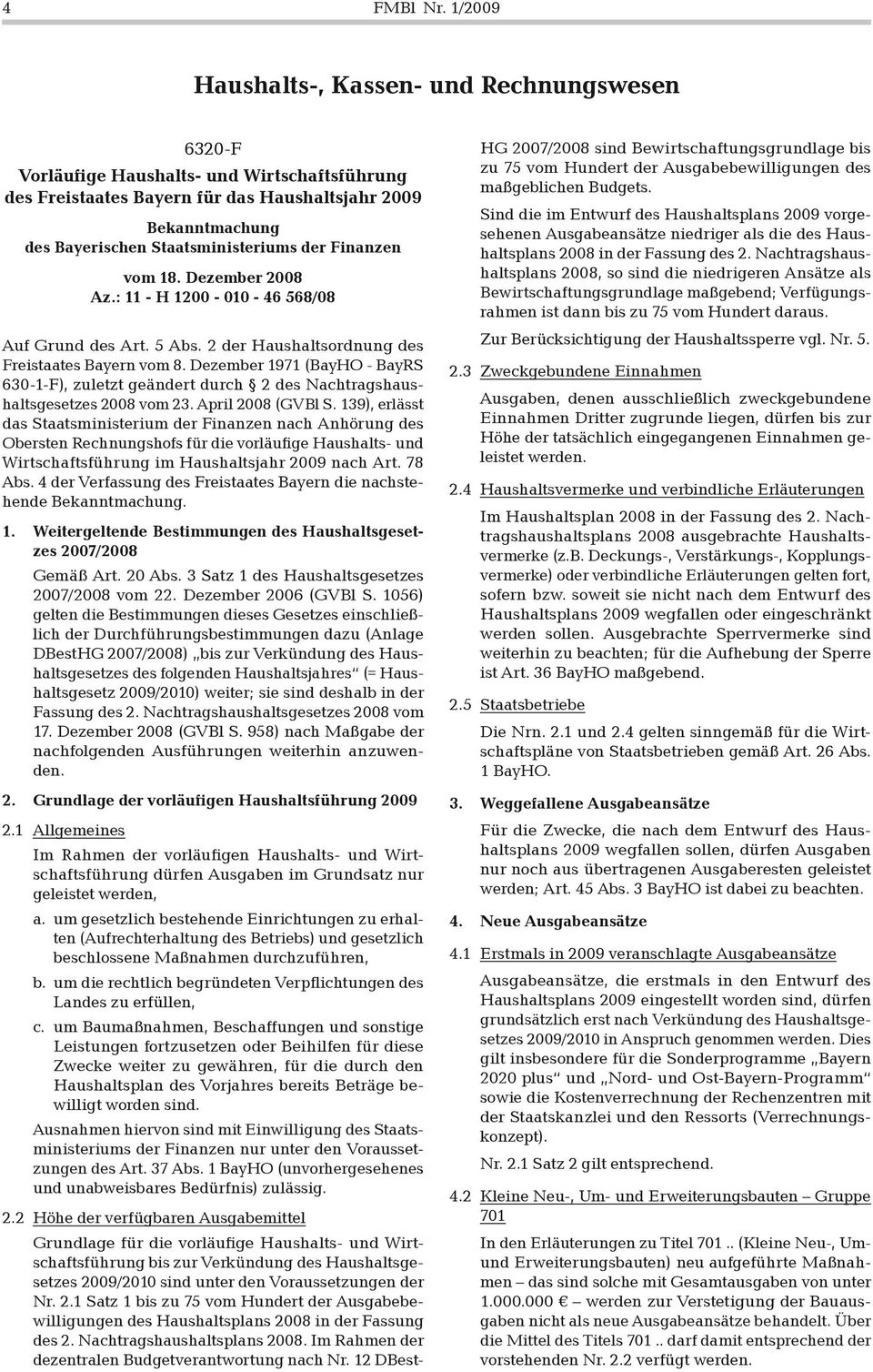 der Finanzen vom 18. Dezember 2008 Az.: 11 - H 1200-010 - 46 568/08 Auf Grund des Art. 5 Abs. 2 der Haushaltsordnung des Freistaates Bayern vom 8.