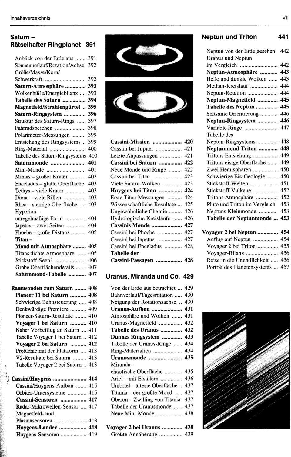 . 399 Ring-Material 400 Tabelle des Saturn-Ringsystems 400 Saturnmonde 401 Mini-Monde 401 Mimas - großer Krater 402 Enceladus - glatte Oberfläche 403 Tethys - viele Krater 403 Dione - viele Rillen
