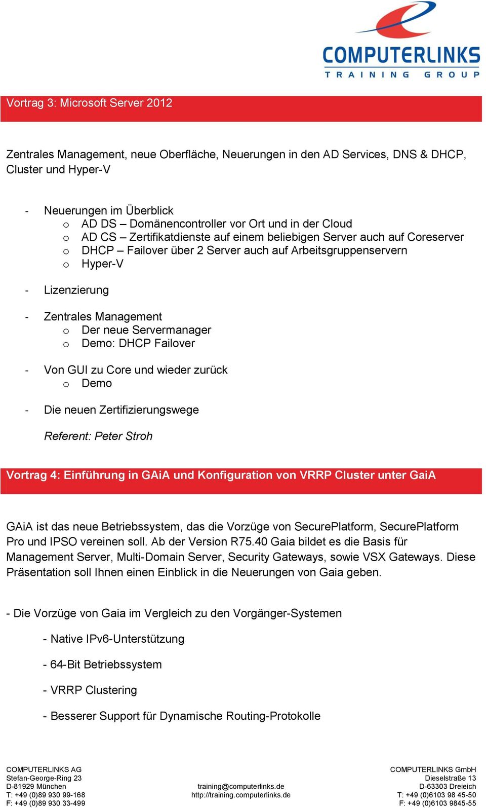 Der neue Servermanager o Demo: DHCP Failover - Von GUI zu Core und wieder zurück o Demo - Die neuen Zertifizierungswege Referent: Peter Stroh Vortrag 4: Einführung in GAiA und Konfiguration von VRRP