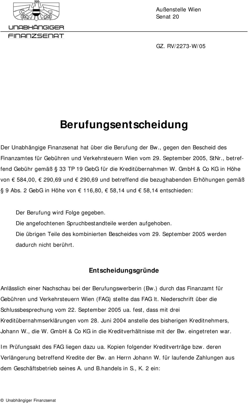 GmbH & Co KG in Höhe von 584,00, 290,69 und 290,69 und betreffend die bezughabenden Erhöhungen gemäß 9 Abs. 2 GebG in Höhe von 116,80, 58,14 und 58,14 entschieden: Der Berufung wird Folge gegeben.