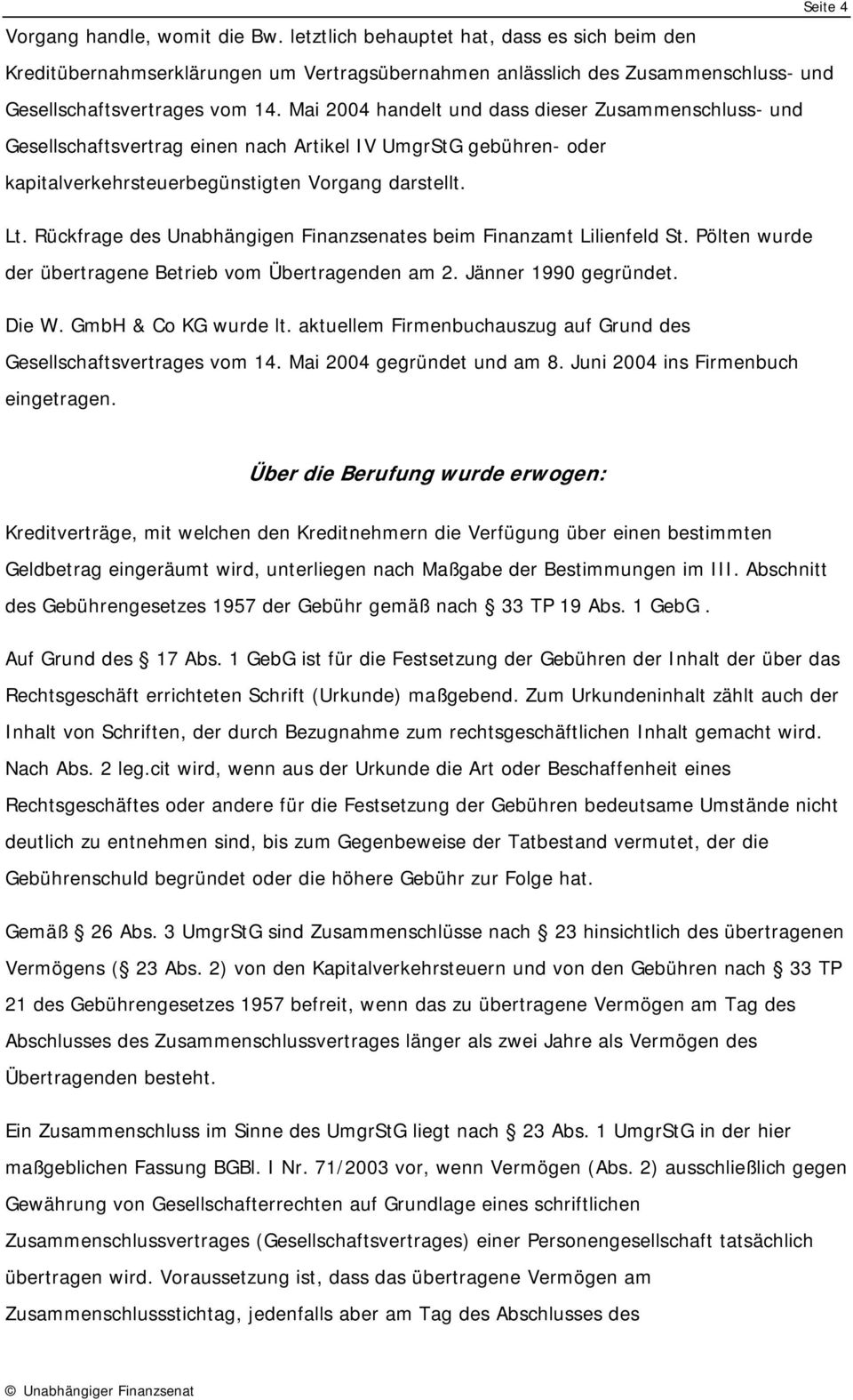 Rückfrage des Unabhängigen Finanzsenates beim Finanzamt Lilienfeld St. Pölten wurde der übertragene Betrieb vom Übertragenden am 2. Jänner 1990 gegründet. Die W. GmbH & Co KG wurde lt.