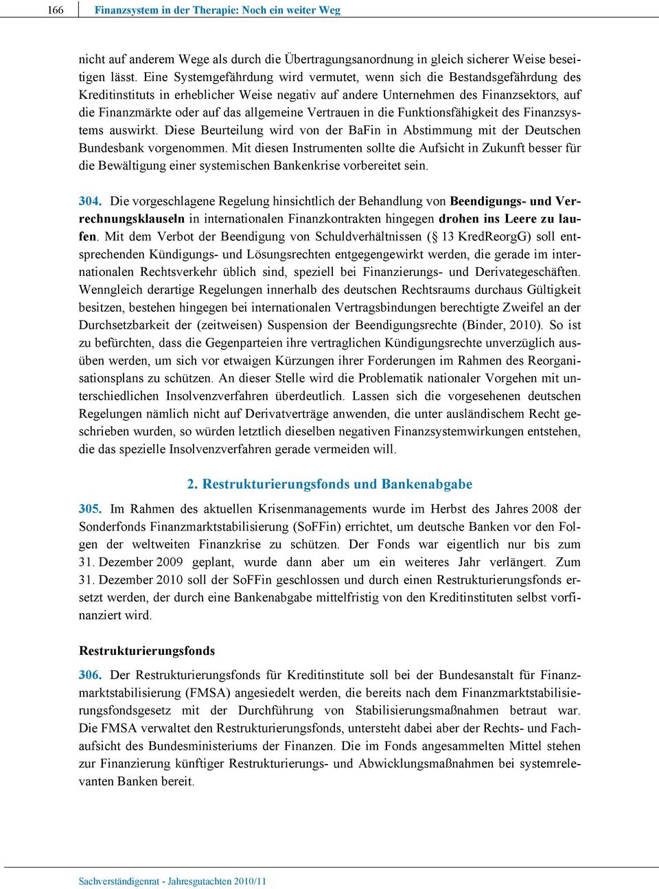 allgemeine Vertrauen in die Funktionsfähigkeit des Finanzsystems auswirkt. Diese Beurteilung wird von der BaFin in Abstimmung mit der Deutschen Bundesbank vorgenommen.