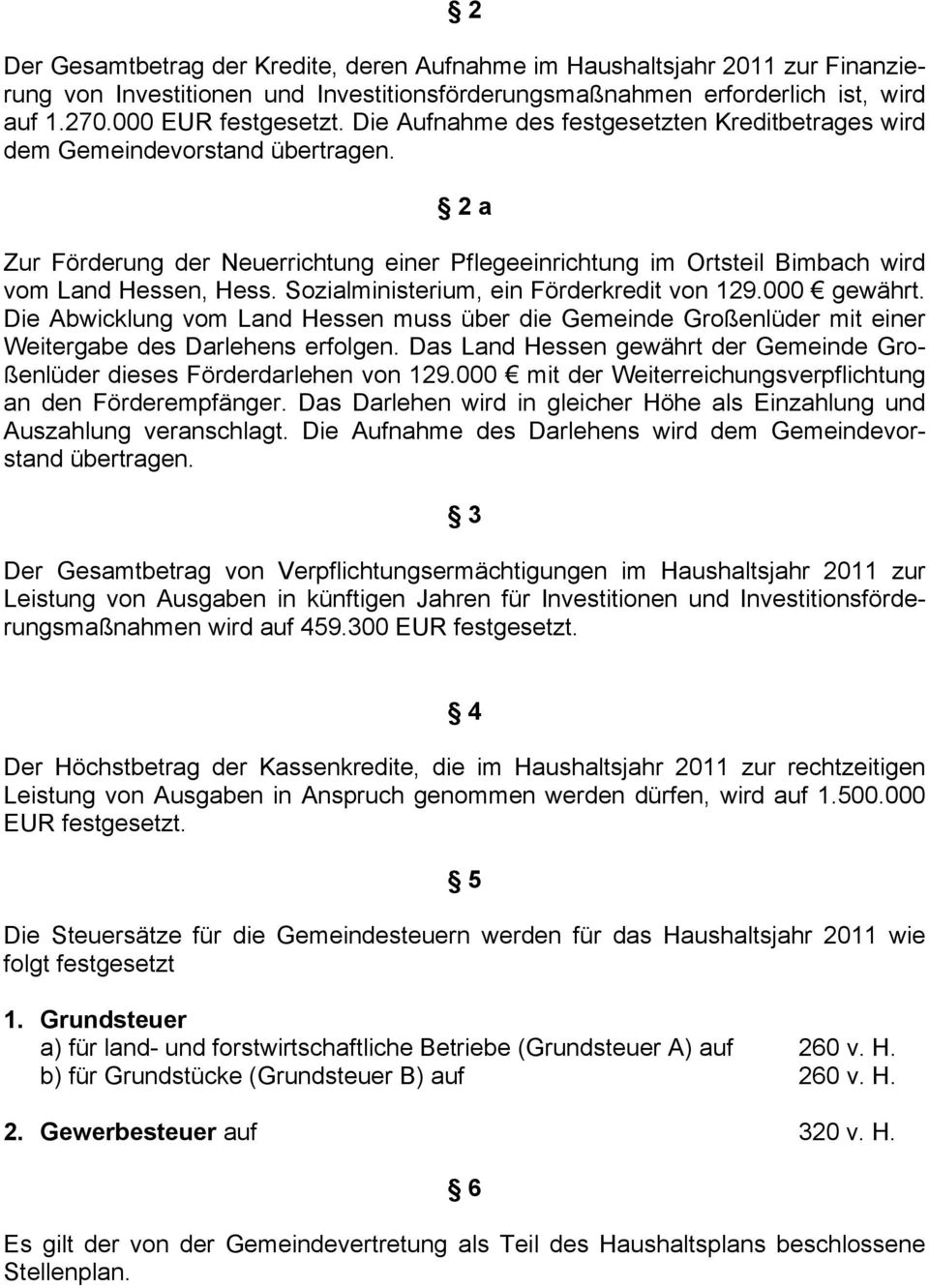 Sozialministerium, ein Förderkredit von 129.000 gewährt. Die Abwicklung vom Land Hessen muss über die Gemeinde Großenlüder mit einer Weitergabe des Darlehens erfolgen.