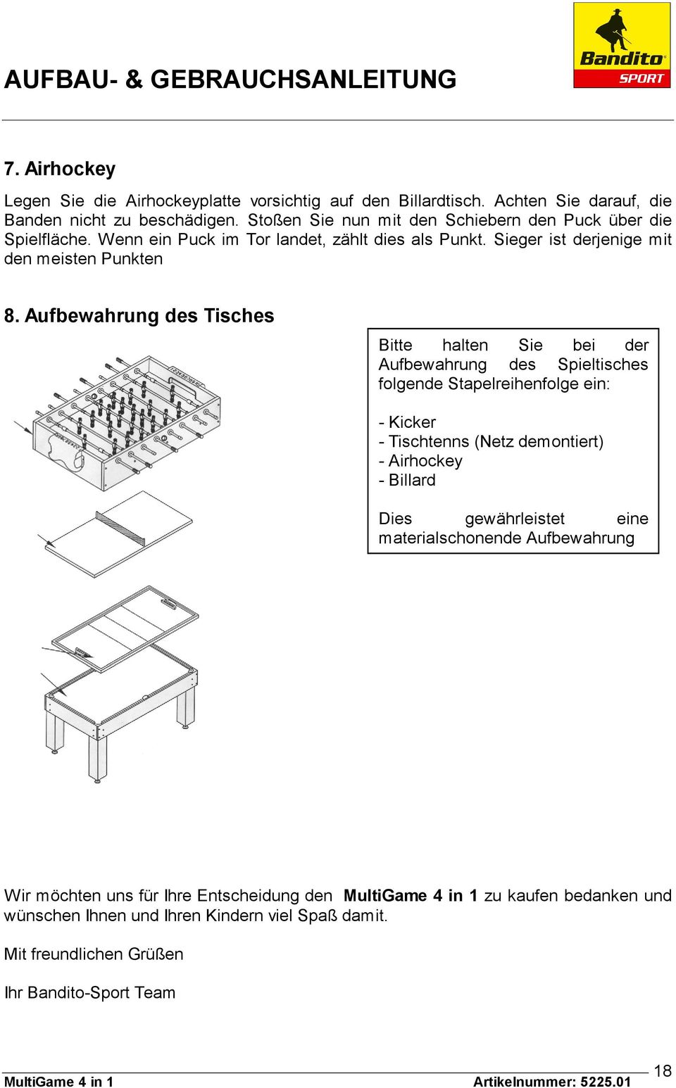 Aufbewahrung des Tisches Bitte halten Sie bei der Aufbewahrung des Spieltisches folgende Stapelreihenfolge ein: - Kicker - Tischtenns (Netz demontiert) - Airhockey -