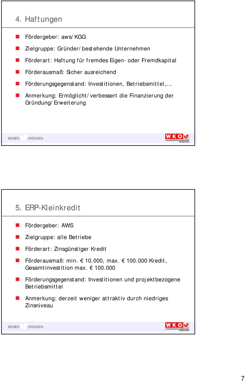 ERP-Kleinkredit Fördergeber: AWS Zielgruppe: alle Betriebe Förderart: Zinsgünstiger Kredit Förderausmaß: min. 10.000, max. 100.