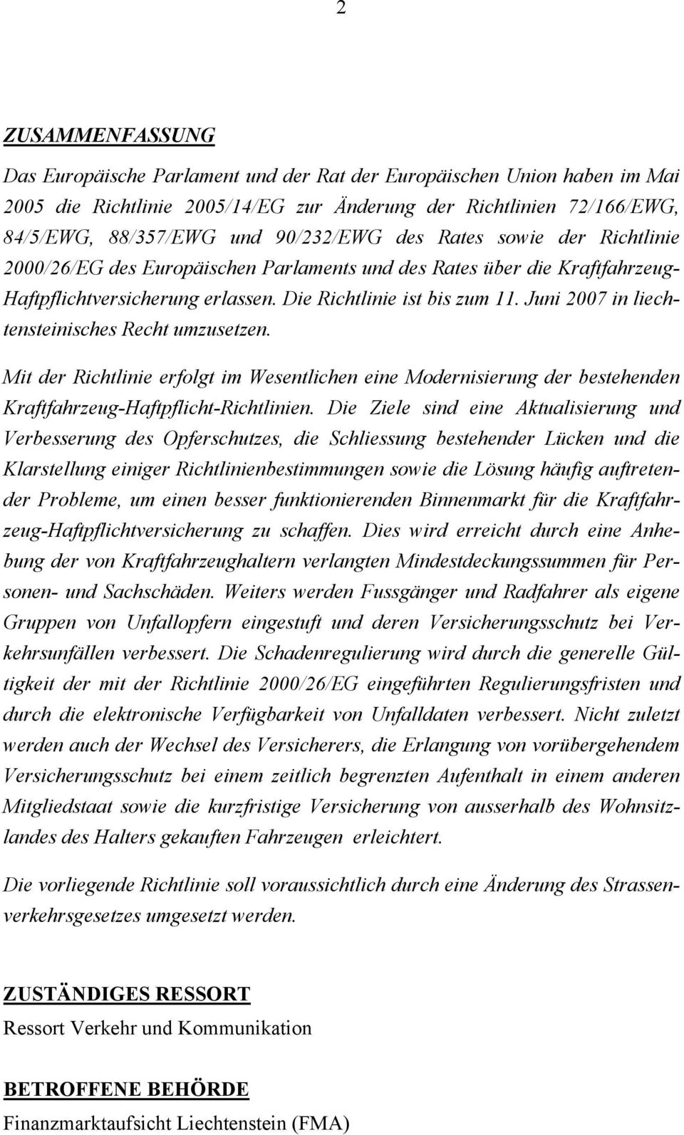 Juni 2007 in liechtensteinisches Recht umzusetzen. Mit der Richtlinie erfolgt im Wesentlichen eine Modernisierung der bestehenden Kraftfahrzeug-Haftpflicht-Richtlinien.