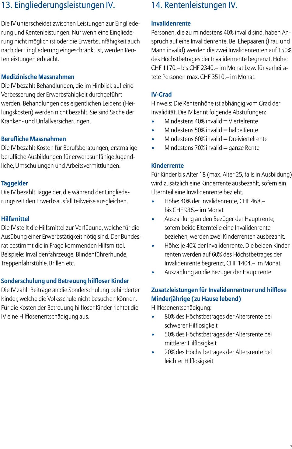 Medizinische Massnahmen Die IV bezahlt Behandlungen, die im Hinblick auf eine Verbesserung der Erwerbsfähigkeit durchgeführt werden.