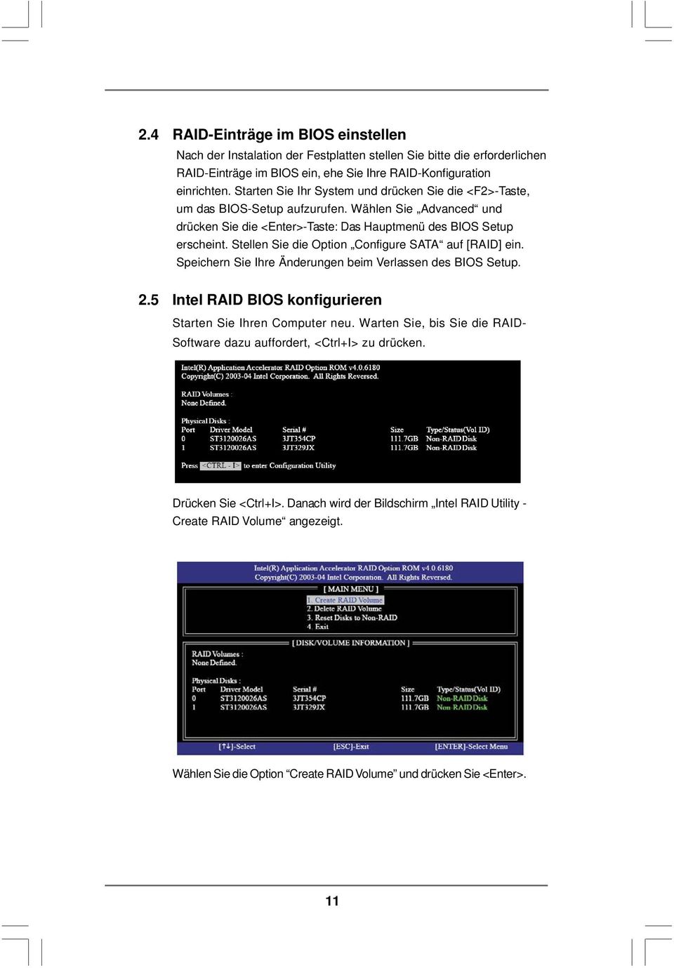 Stellen Sie die Option Configure SATA auf [RAID] ein. Speichern Sie Ihre Änderungen beim Verlassen des BIOS Setup. 2.5 Intel RAID BIOS konfigurieren Starten Sie Ihren Computer neu.