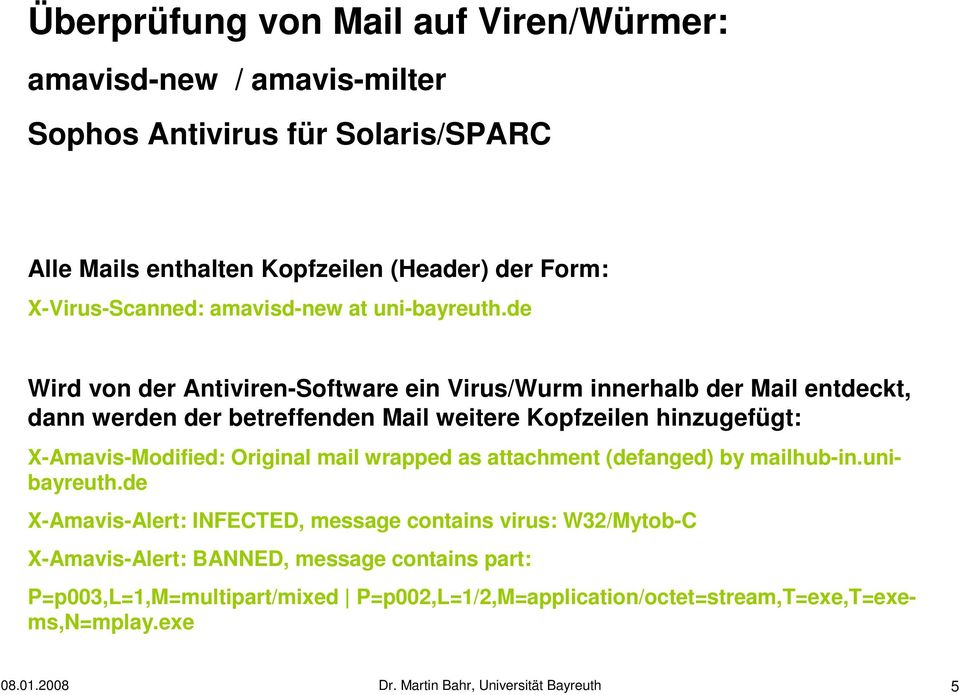 de Wird von der Antiviren-Software ein Virus/Wurm innerhalb der Mail entdeckt, dann werden der betreffenden Mail weitere Kopfzeilen hinzugefügt: X-Amavis-Modified: Original