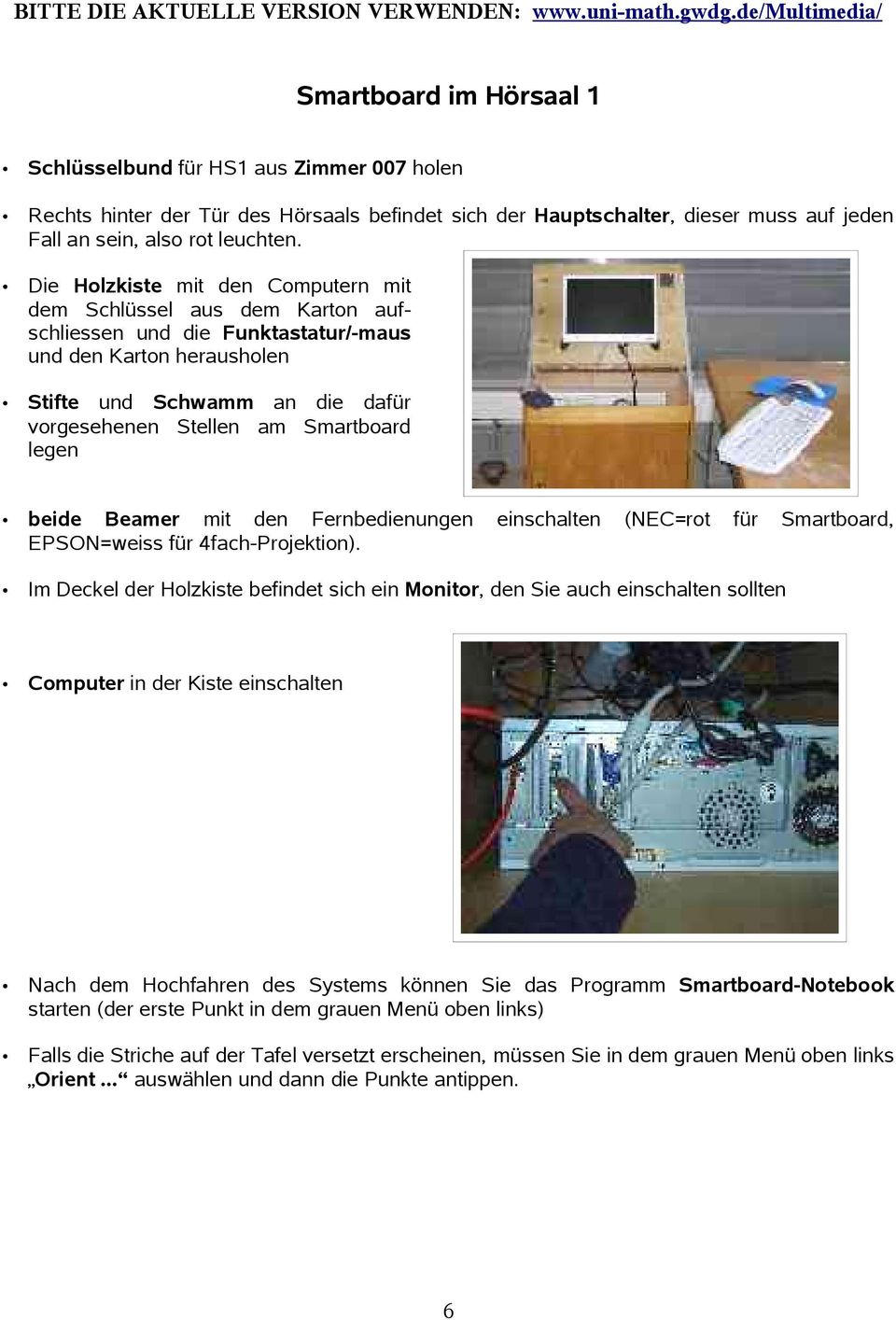 legen beide Beamer mit den Fernbedienungen einschalten (NEC=rot für Smartboard, EPSON=weiss für 4fach-Projektion).