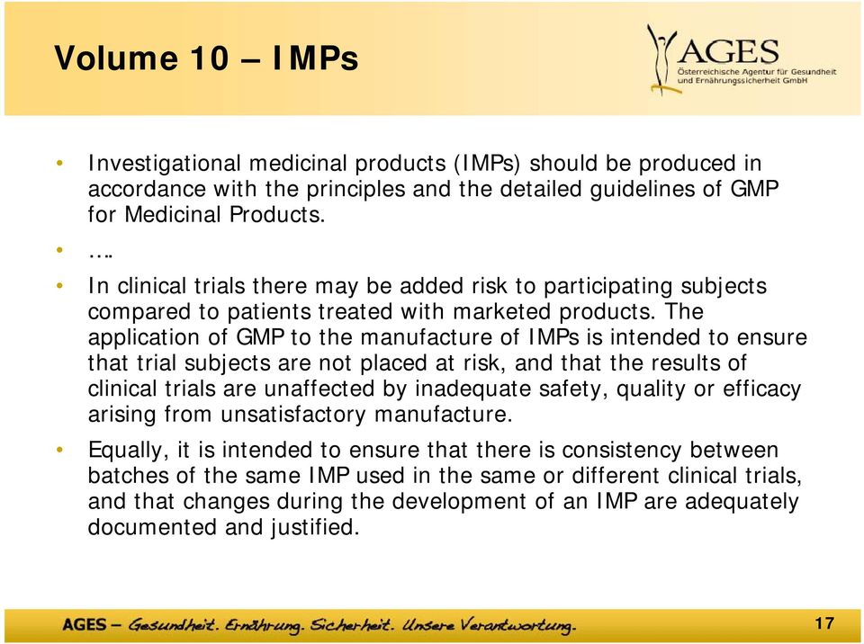 The application of GMP to the manufacture of IMPs is intended to ensure that trial subjects are not placed at risk, and that the results of clinical trials are unaffected by inadequate safety,