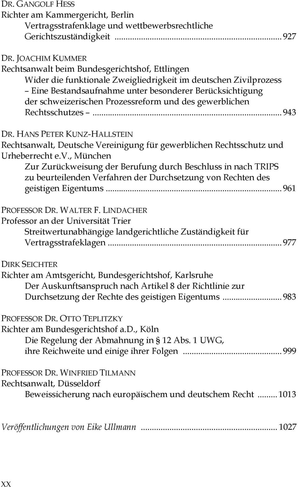 schweizerischen Prozessreform und des gewerblichen Rechtsschutzes... 943 DR. HANS PETER KUNZ-HALLSTEIN Rechtsanwalt, Deutsche Vereinigung für gewerblichen Rechtsschutz und Urheberrecht e.v.