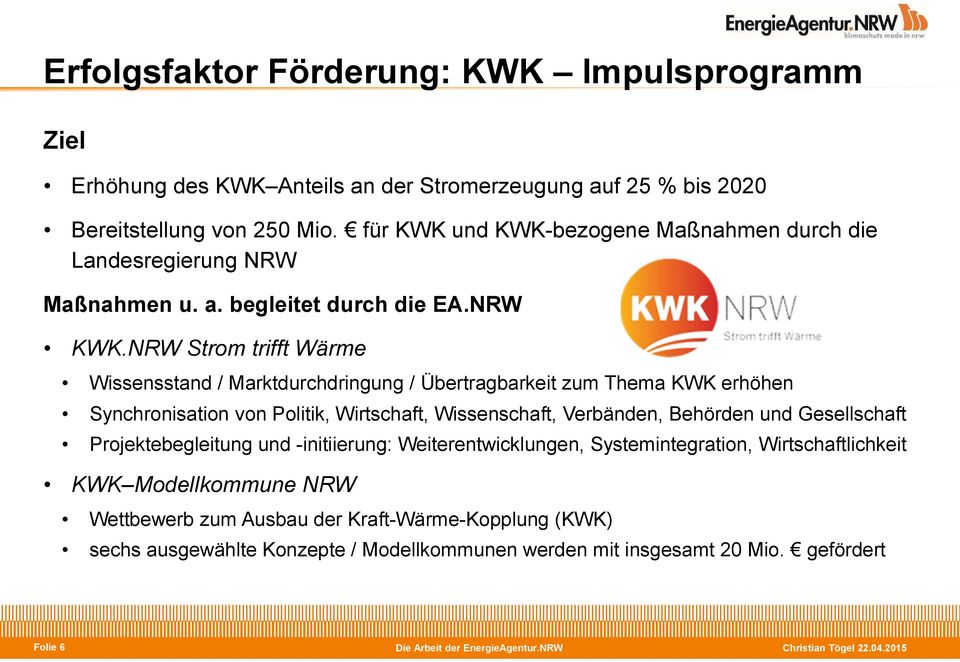 NRW Strom trifft Wärme Wissensstand / Marktdurchdringung / Übertragbarkeit zum Thema KWK erhöhen Synchronisation von Politik, Wirtschaft, Wissenschaft, Verbänden, Behörden und Gesellschaft