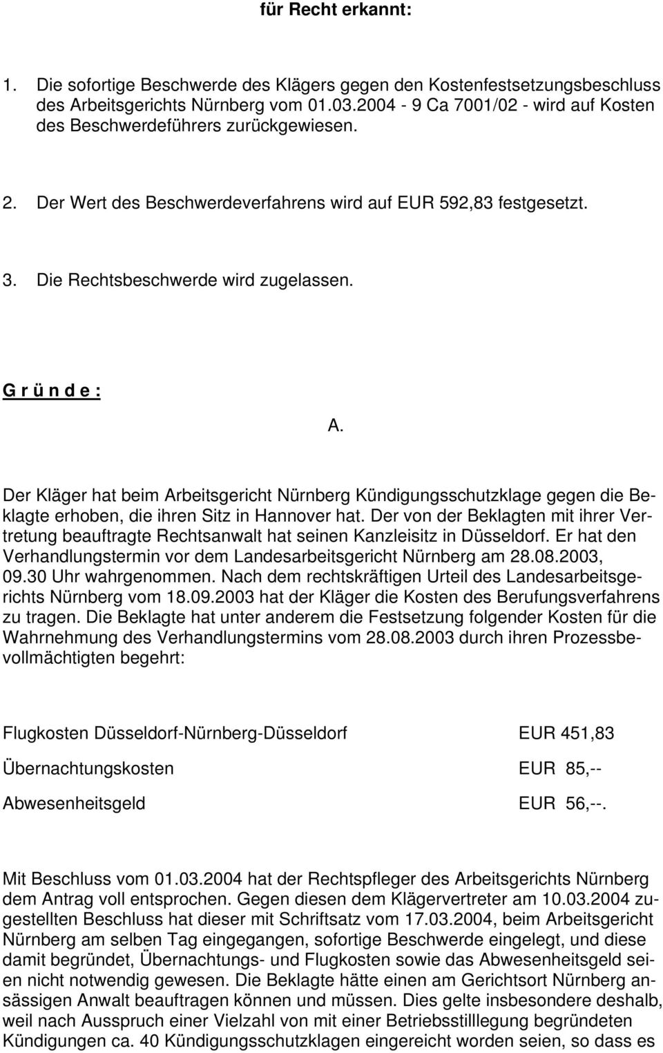 G r ü n d e : A. Der Kläger hat beim Arbeitsgericht Nürnberg Kündigungsschutzklage gegen die Beklagte erhoben, die ihren Sitz in Hannover hat.