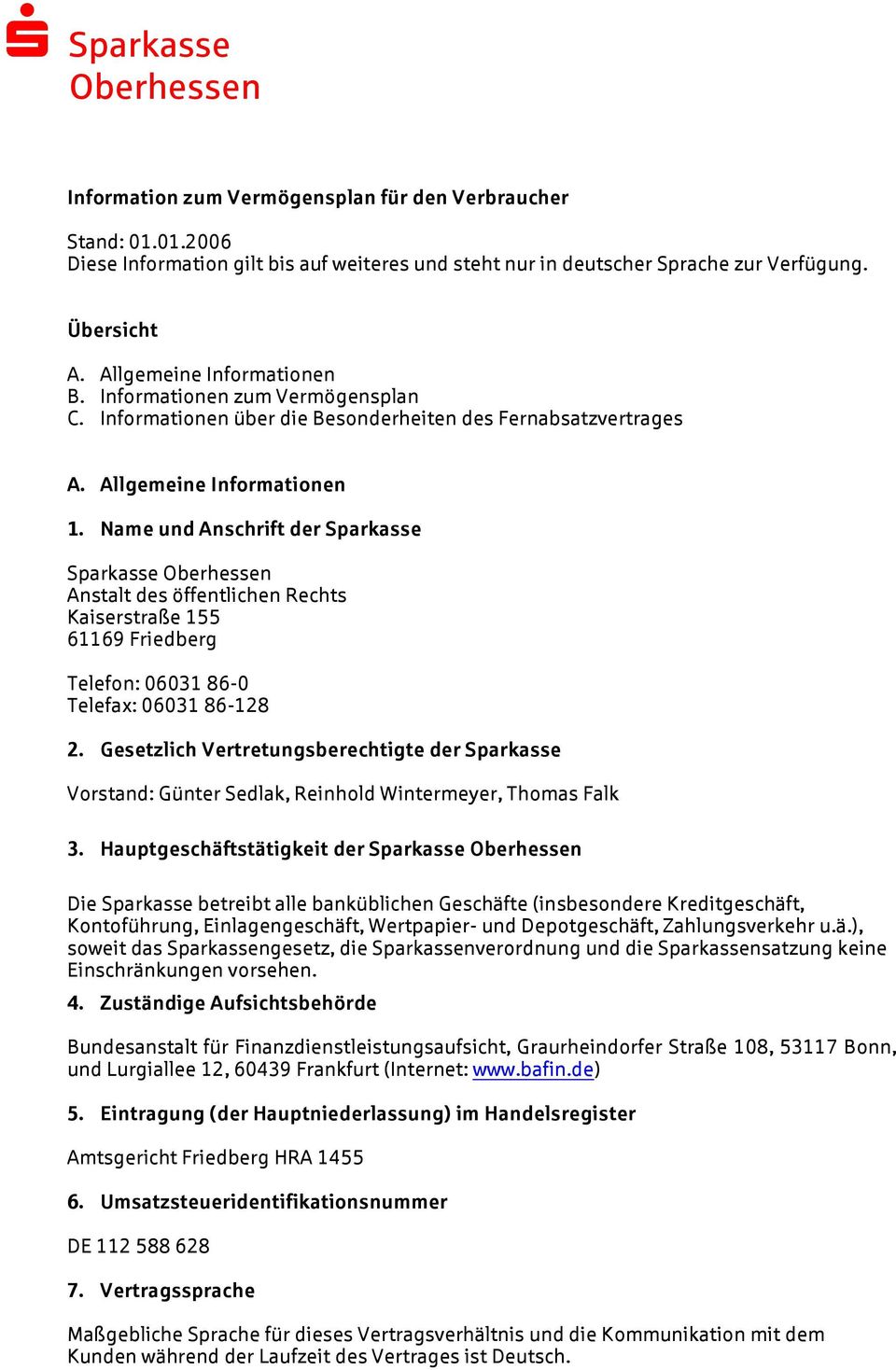 Name und Anschrift der Sparkasse Sparkasse Anstalt des öffentlichen Rechts Kaiserstraße 155 61169 Friedberg Telefon: 06031 86-0 Telefax: 06031 86-128 2.