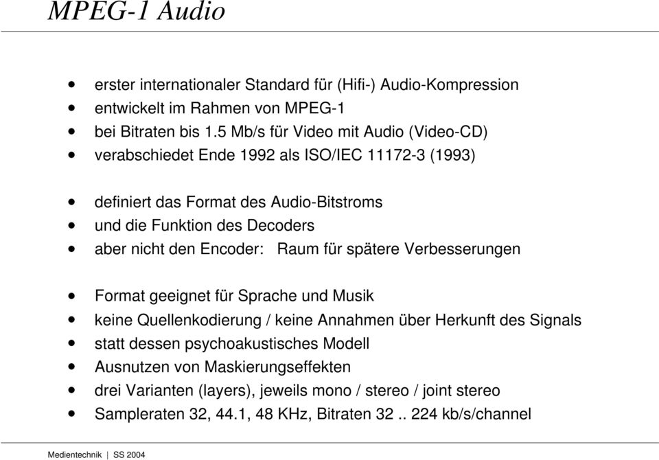 aber nicht den Encoder: Raum für spätere Verbesserungen Format geeignet für Sprache und Musik keine Quellenkodierung / keine Annahmen über Herkunft des Signals